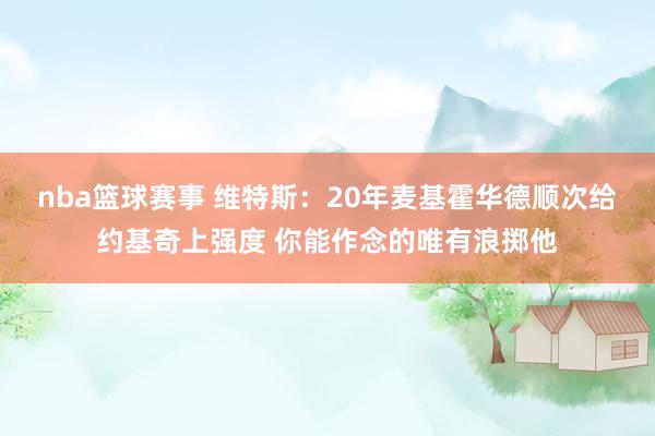 nba篮球赛事 维特斯：20年麦基霍华德顺次给约基奇上强度 你能作念的唯有浪掷他