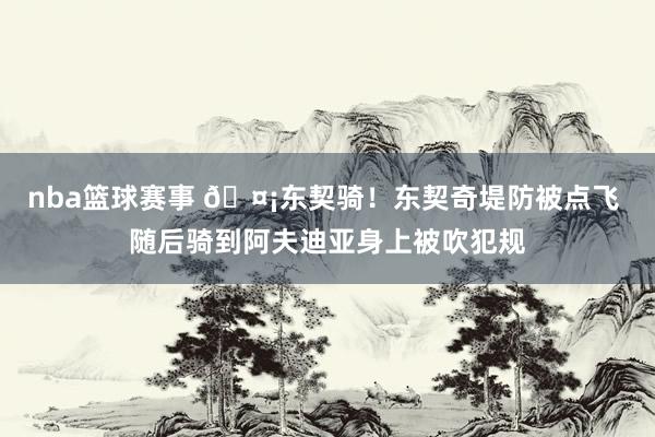 nba篮球赛事 🤡东契骑！东契奇堤防被点飞 随后骑到阿夫迪亚身上被吹犯规