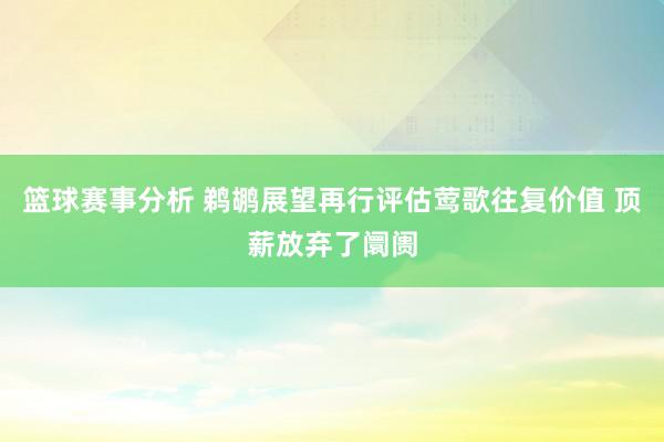 篮球赛事分析 鹈鹕展望再行评估莺歌往复价值 顶薪放弃了阛阓