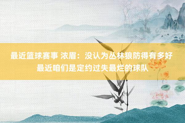 最近篮球赛事 浓眉：没认为丛林狼防得有多好 最近咱们是定约过失最烂的球队