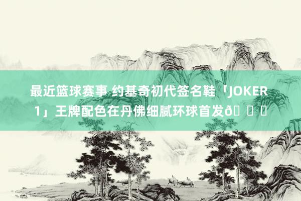 最近篮球赛事 约基奇初代签名鞋「JOKER 1」王牌配色在丹佛细腻环球首发🎉