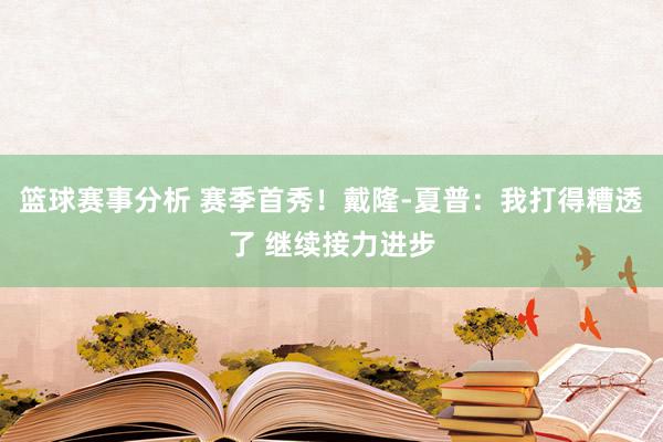 篮球赛事分析 赛季首秀！戴隆-夏普：我打得糟透了 继续接力进步