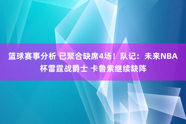 篮球赛事分析 已聚合缺席4场！队记：未来NBA杯雷霆战爵士 卡鲁索继续缺阵